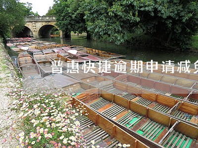 普惠快捷逾期申请减免政策 普惠快捷逾期申请减免政策