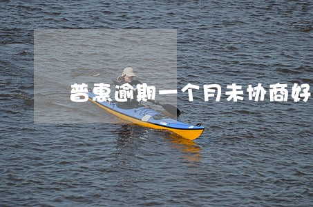 普惠逾期一个月未协商好怎么办 普惠逾期一个月未协商好怎么办