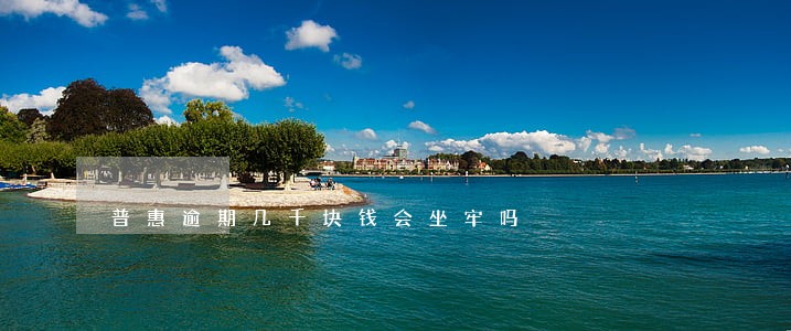 普惠逾期几千块钱会坐牢吗 普惠逾期几千块钱会坐牢吗