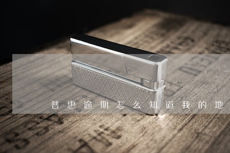 普惠逾期怎么知道我的地址 普惠逾期怎么知道我的地址
