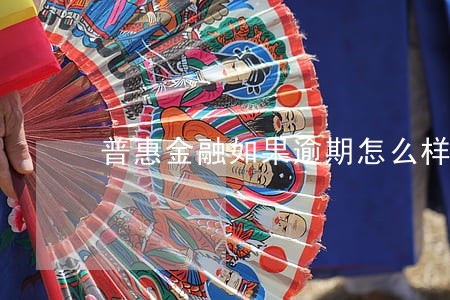 普惠金融如果逾期怎么样 普惠金融如果逾期怎么样