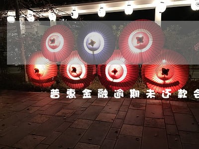 普惠金融逾期未还款会怎么样 普惠金融逾期未还款会怎么样