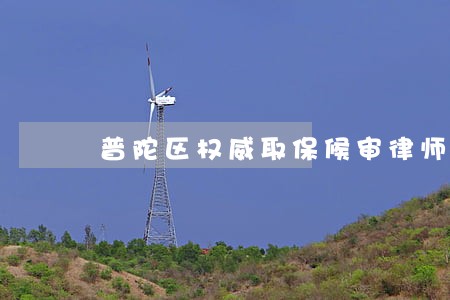 普陀区权威取保候审律师 普陀区权威取保候审律师