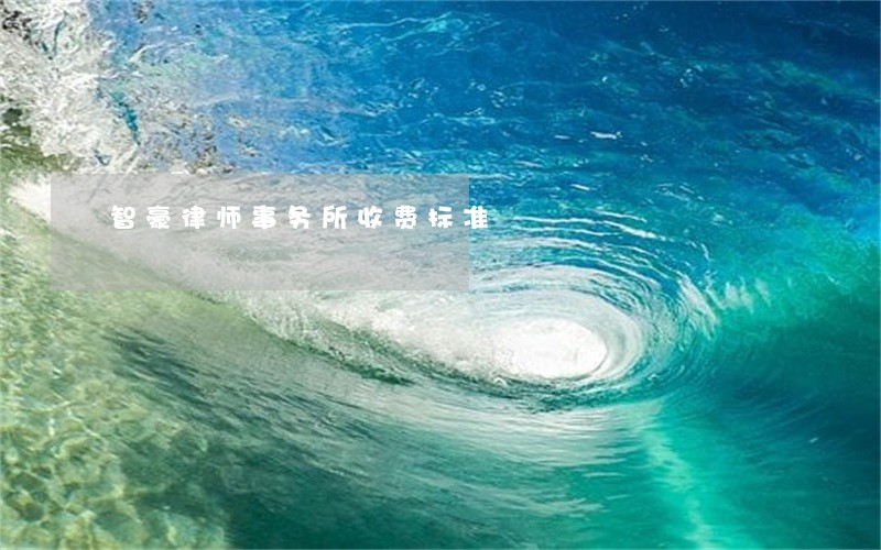 智豪律师事务所收费标准 智豪律师事务所收费标准