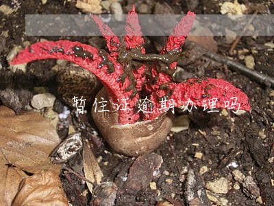 暂住证逾期办理吗 暂住证逾期办理吗