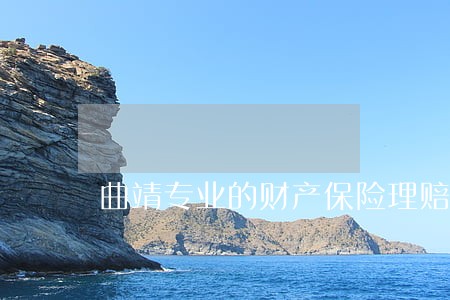 曲靖专业的财产保险理赔律师咨询 曲靖专业的财产保险理赔律师咨询