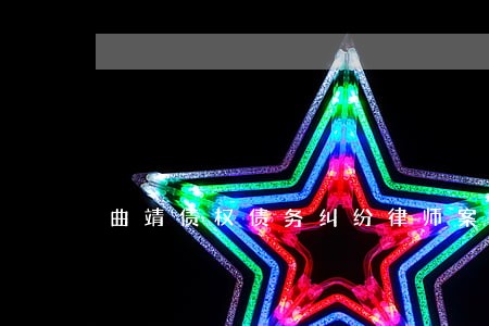 曲靖债权债务纠纷律师案件 曲靖债权债务纠纷律师案件