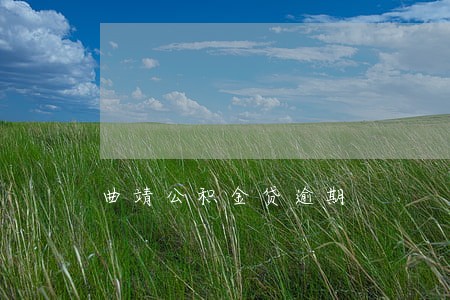 曲靖公积金贷逾期 曲靖公积金贷逾期