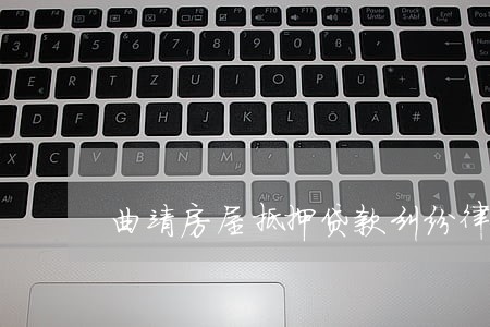 曲靖房屋抵押贷款纠纷律师费用 曲靖房屋抵押贷款纠纷律师费用