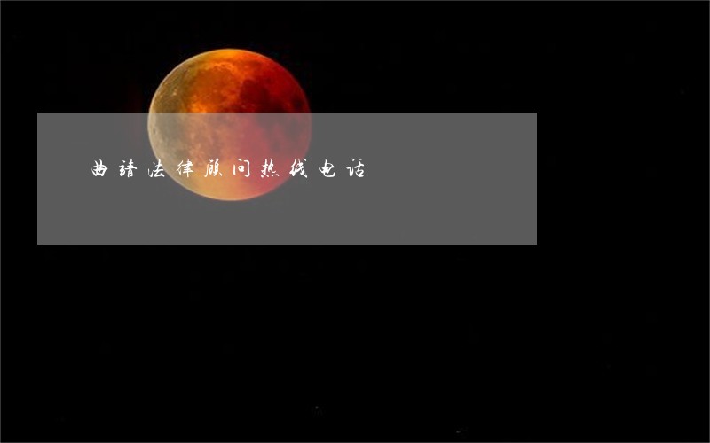 曲靖法律顾问热线电话 曲靖法律顾问热线电话