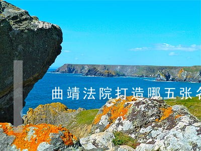 曲靖法院打造哪五张名片