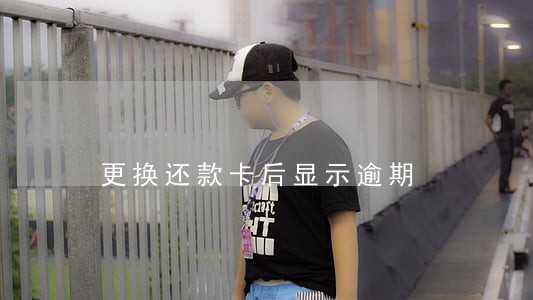 更换还款卡后显示逾期 更换还款卡后显示逾期