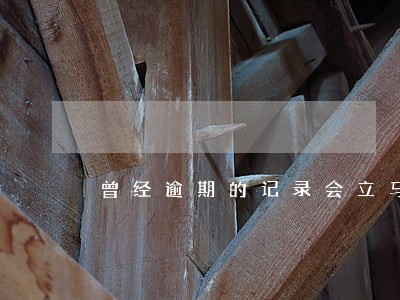曾经逾期的记录会立马消失 曾经逾期的记录会立马消失