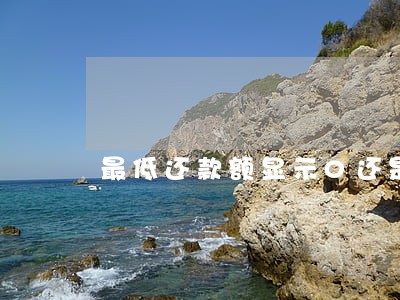最低还款额显示0还是逾期 最低还款额显示0还是逾期
