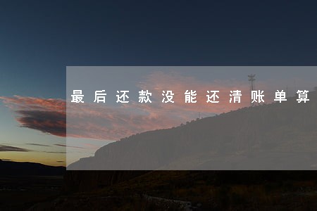最后还款没能还清账单算不算逾期