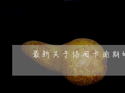 最新关于信用卡逾期的视频 最新关于信用卡逾期的视频