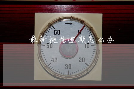 最新捷信逾期怎么办