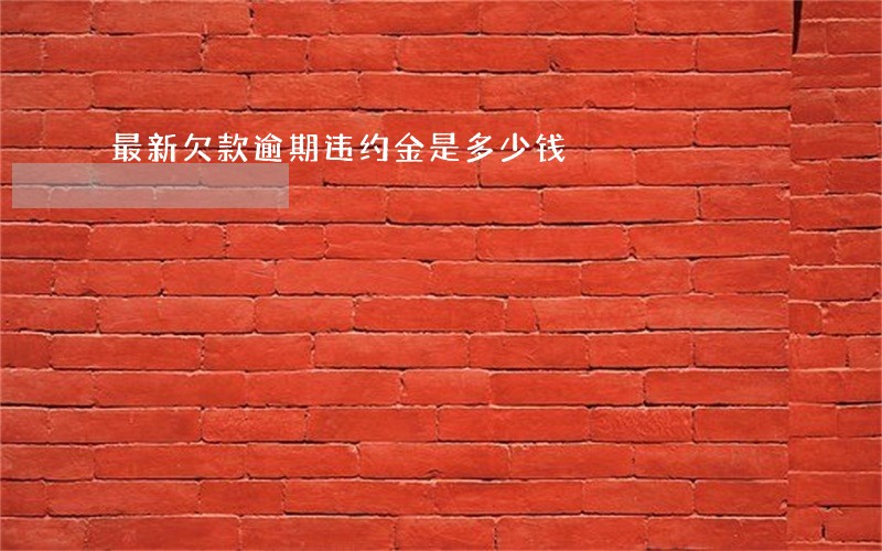最新欠款逾期违约金是多少钱
