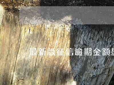 最新版征信逾期金额显示 最新版征信逾期金额显示