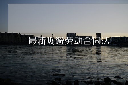 最新规避劳动合同法 最新规避劳动合同法