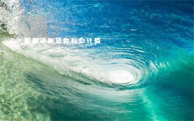 最新逾期贷款利息计算 最新逾期贷款利息计算