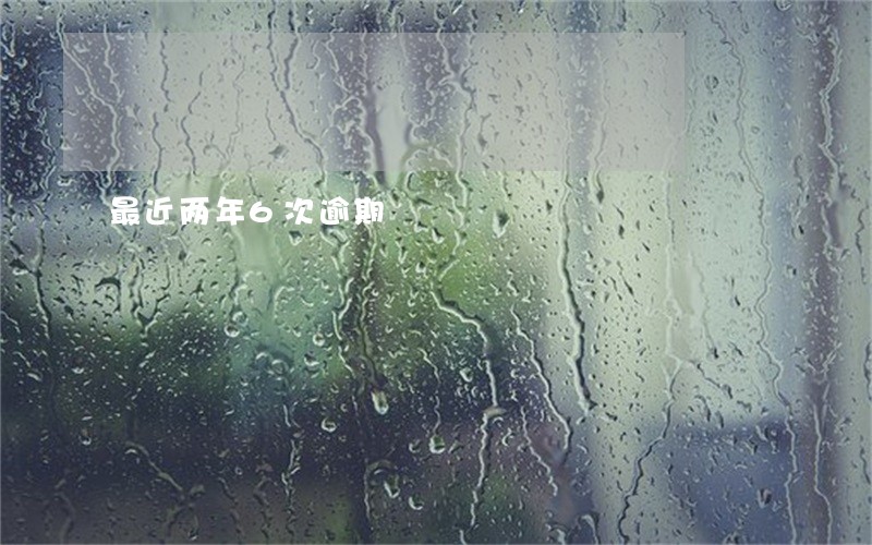 最近两年6次逾期 最近两年6次逾期