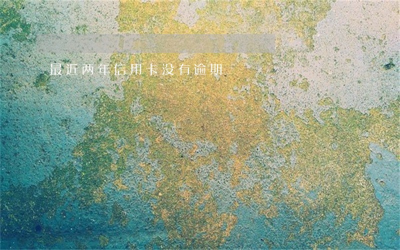 最近两年信用卡没有逾期 最近两年信用卡没有逾期
