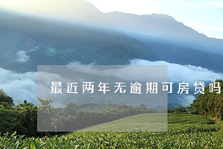 最近两年无逾期可房贷吗 最近两年无逾期可房贷吗