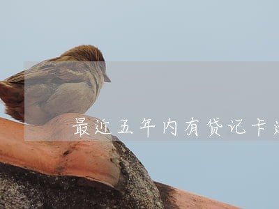 最近五年内有贷记卡逾期记录 最近五年内有贷记卡逾期记录