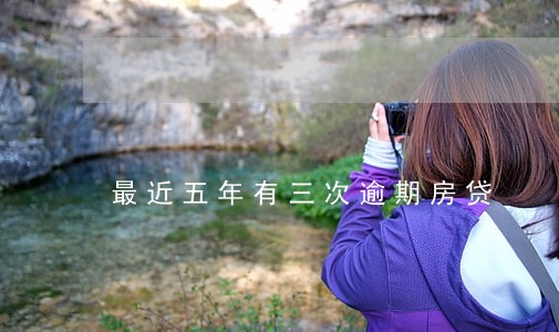 最近五年有三次逾期房贷 最近五年有三次逾期房贷