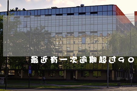 最近有一次逾期超过90天 最近有一次逾期超过90天