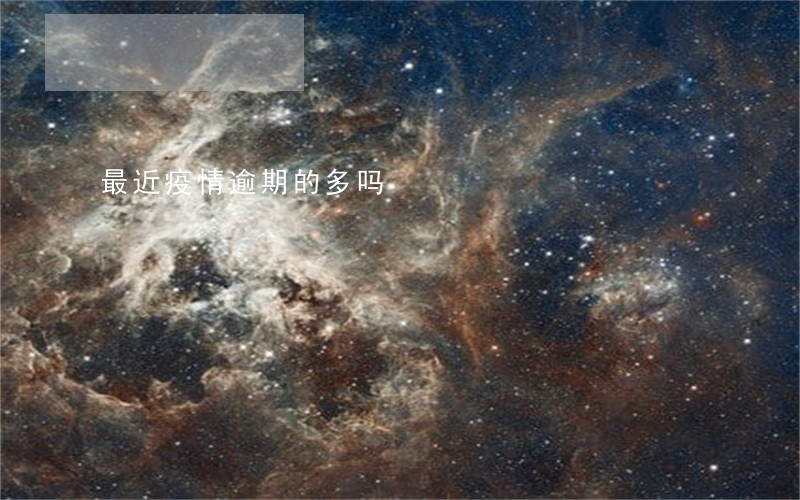 最近疫情逾期的多吗 最近疫情逾期的多吗