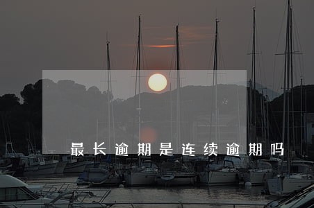 最长逾期是连续逾期吗 最长逾期是连续逾期吗