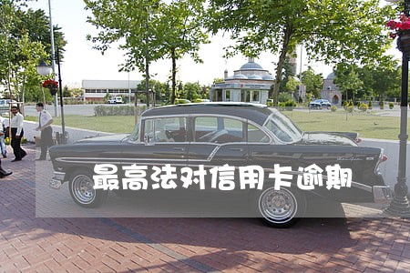 最高法对信用卡逾期 最高法对信用卡逾期