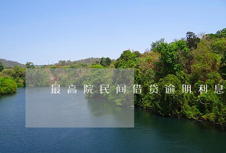 最高院民间借贷逾期利息 最高院民间借贷逾期利息