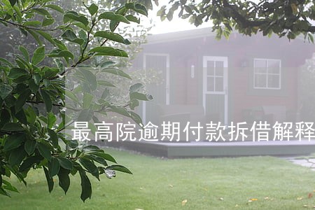 最高院逾期付款拆借解释 最高院逾期付款拆借解释