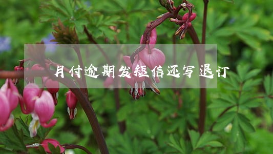 月付逾期发短信还写退订 月付逾期发短信还写退订