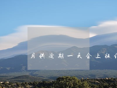 月供逾期一天会上征信吗