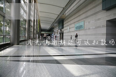 月光侠逾期还可以扣款吗