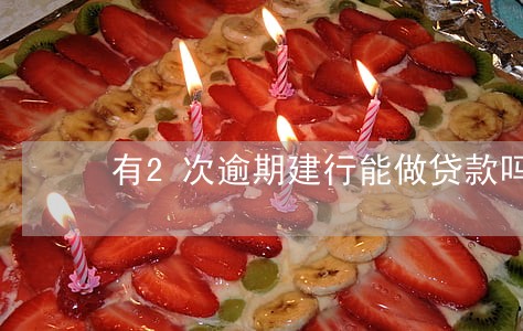 有2次逾期建行能做贷款吗 有2次逾期建行能做贷款吗