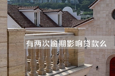 有两次逾期影响贷款么 有两次逾期影响贷款么