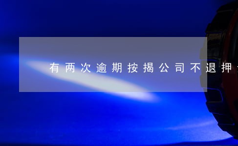 有两次逾期按揭公司不退押金 有两次逾期按揭公司不退押金