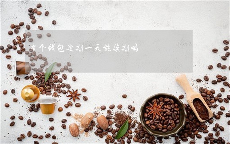 有个钱包逾期一天能续期吗 有个钱包逾期一天能续期吗