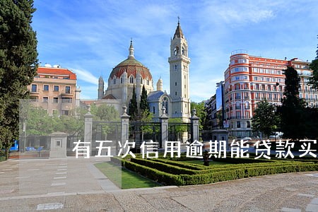 有五次信用逾期能贷款买房吗 有五次信用逾期能贷款买房吗