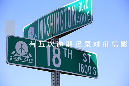有五次逾期记录对征信影响大吗 有五次逾期记录对征信影响大吗