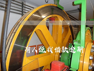有人说我借款逾期 有人说我借款逾期
