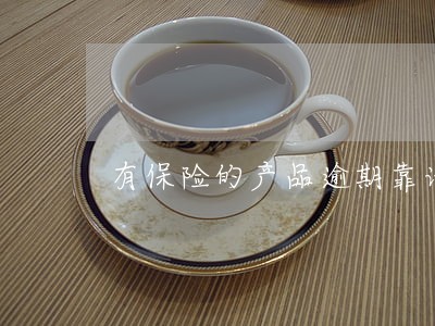 有保险的产品逾期靠谱吗 有保险的产品逾期靠谱吗