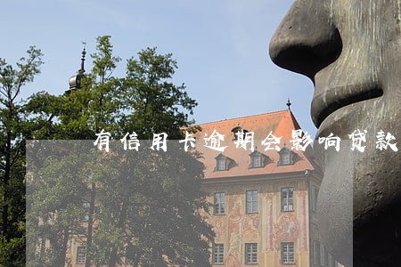 有信用卡逾期会影响贷款吗 有信用卡逾期会影响贷款吗