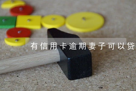有信用卡逾期妻子可以贷款吗 有信用卡逾期妻子可以贷款吗