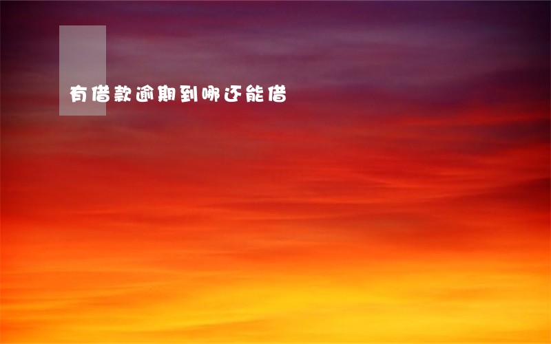 有借款逾期到哪还能借 有借款逾期到哪还能借